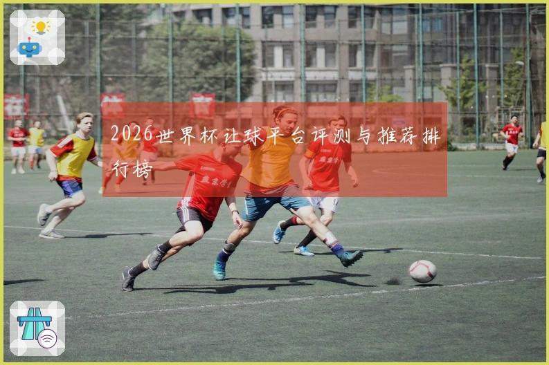 2026世界杯让球平台评测与推荐排行榜