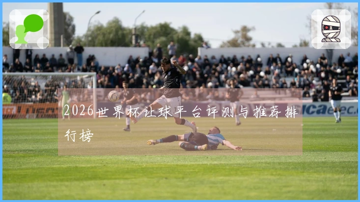 2026世界杯让球平台评测与推荐排行榜